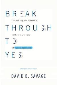 bokomslag Break Through To Yes: Unlocking the Possible within a Culture of Collaboration: Revised and Updated Edition