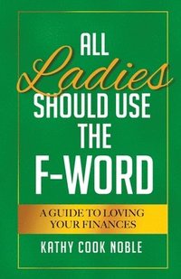 bokomslag All Ladies Should Use the F-Word: A Guide to Loving Your Finances