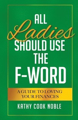 All Ladies Should Use the F-Word: A Guide to Loving Your Finances 1