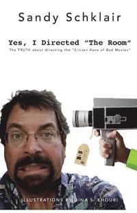 bokomslag Yes, I Directed The Room: The Truth About Directing the 'Citizen Kane of Bad Movies'