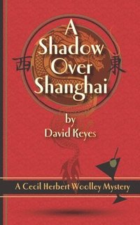 bokomslag A Shadow Over Shanghai: A Cecil Herbert Woolley Mystery
