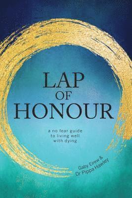 Lap of Honour: A No Fear Guide to Living Well with Dying 1