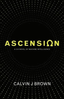 Ascension: A Six Novel of Machine Intelligence