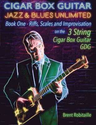 Brent C Robitaille - Cigar Box Guitar Jazz & Blues Unlimited - Book One 3 String, Häftad