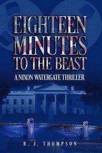 bokomslag Eighteen Minutes to the Beast: A Nixon Watergate Thriller