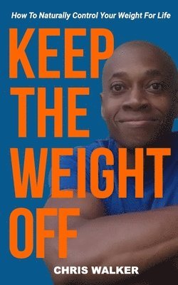 Keep The Weight Off: How To Lose Weight And Keep It Off