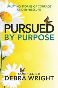 bokomslag Pursued By Purpose Uplifting Stories of Courage Under Pressure