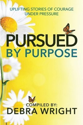 Pursued By Purpose Uplifting Stories of Courage Under Pressure 1