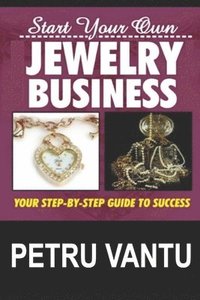 bokomslag Start Your Own Jewelry Business: Your Step-By-Step Guide To Success