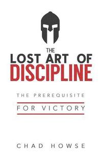 bokomslag The Lost Art of Discipline: The Prerequisite for Victory