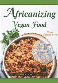 bokomslag Africanizing Vegan Food: All Your Favourite Nigerian Foods Veganized.