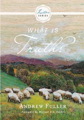 Andrew Fuller, Michael A G Haykin, Michael A. G. Haykin, Michael A.G. Haykin - What is Truth?, Häftad