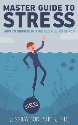 Master Guide To Stress: How To Survive In A World Full Of Chaos 1