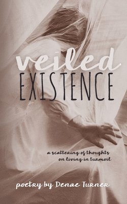 Denae Turner - Veiled Existence: a scattering of thoughts on living in turmoil, Häftad