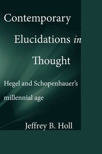 bokomslag Contemporary Elucidations in Thought: Hegel and Schopenhauer's millennial age