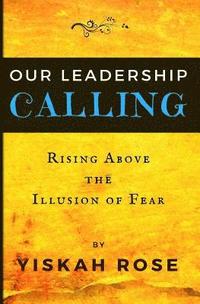bokomslag Our Leadership Calling: Rising Above the Illusion of Fear