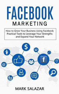 bokomslag Facebook Marketing: How to Grow Your Business Using Facebook (Highly Effective Strategies for Business Advertising Generating Sales and Passive Income