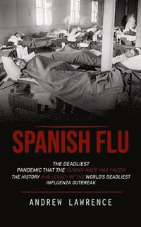 bokomslag Spanish Flu: The Deadliest Pandemic That the Human Race Has Faced (The History and Legacy of the World's Deadliest Influenza Outbreak)
