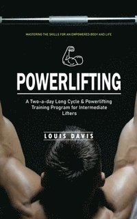 bokomslag Powerlifting: Mastering the Skills for an Empowered Body and Life (A Two-a-day Long Cycle & Powerlifting Training Program for Intermediate Lifters)