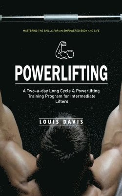 bokomslag Powerlifting: Mastering the Skills for an Empowered Body and Life (A Two-a-day Long Cycle & Powerlifting Training Program for Intermediate Lifters)
