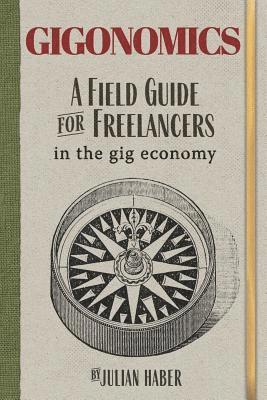 Julian Haber - Gigonomics: A Field Guide for Freelancers in the Gig Economy, Häftad