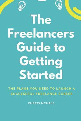 bokomslag The Freelancer's Guide to Getting Started: The Plans You Need to Launch a Successful Freelance Career