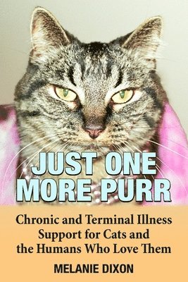 Just One More Purr: Chronic and Terminal Illness Support for Cats and the Humans Who Love Them Cat Care Book 1