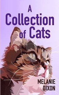 bokomslag A Collection of Cats: Wonderful cat stories for everyone. Stories about clever kittens, magical cats, rescue cats, and just cats. Fun cat st
