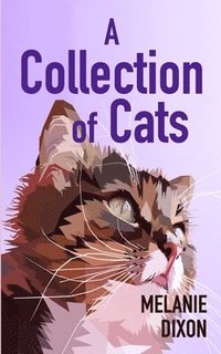 bokomslag A Collection of Cats: Wonderful cat stories for everyone. Stories about clever kittens, magical cats, rescue cats, and just cats. Fun cat stories and