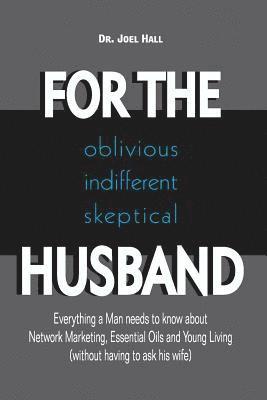 For the (Oblivious/Indifferent/Skeptical) Husband: Everything a Man Needs to Know about Network Marketing, Essential Oils, and Young Living 1