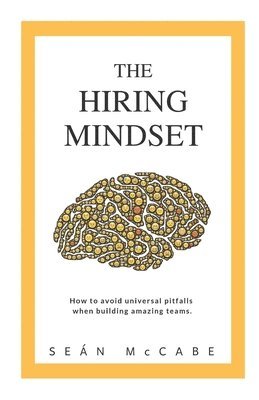 The Hiring Mindset: How to avoid universal pitfalls when building amazing teams. 1