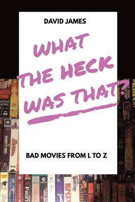 bokomslag What The Heck Was That? Bad Movies From L to Z