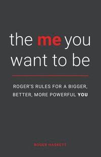 bokomslag The Me You Want to Be: Roger's Rules for a Bigger, Better, More Powerful You