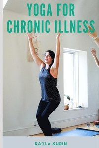 bokomslag Yoga for Chronic Illness: Yoga for Chronic Pain, Yoga for Chronic Fatigue, and Yoga for Insomnia