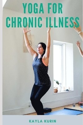 bokomslag Yoga for Chronic Illness: Yoga for Chronic Pain, Yoga for Chronic Fatigue, and Yoga for Insomnia