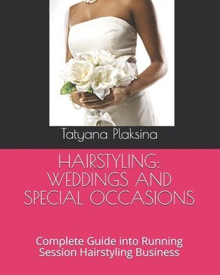 Hairstyling: WEDDINGS AND SPECIAL OCCASIONS: Complete Guide into Running Session Hairstyling Business
