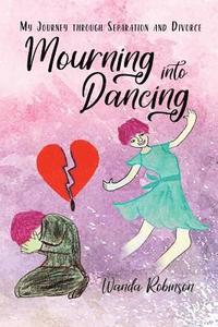bokomslag Mourning Into Dancing: My Journey through Separation and Divorce