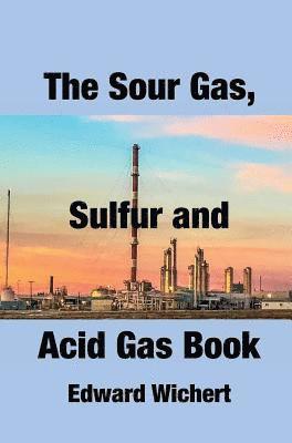 bokomslag The Sour Gas, Sulfur and Acid Gas Book