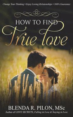 How To Find True Love: Change Your Thinking, Enjoy Loving Relationships 1