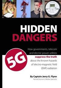 bokomslag Hidden Dangers 5G: How governments, telecom and electric power utilities suppress the truth about the known hazards of electro-magnetic f
