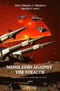 bokomslag Missileers Against the Stealth: The first combat downing of the STEALTH aircraft in history: SA-3 against F-117A