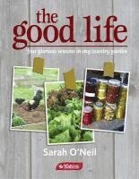Sarah O'Neil - The Good Life: Four Glorious Seasons in My Country Garden, Häftad