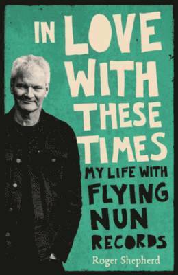 bokomslag In Love with These Times: My Life with Flying Nun Records