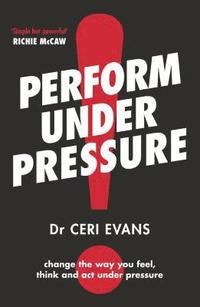 bokomslag Perform Under Pressure: The International Bestseller on How to Change the Way You Think, Feel and ACT from Top Psychiatrist and Former Soccer Player