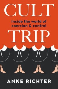 bokomslag Cult Trip: Inside the World of Coercion and Control