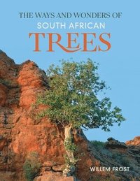 bokomslag The Ways and Wonders of South African Trees