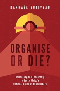 bokomslag Organise or Die?: Democracy and Leadership in South Africa's National Union of Mineworkers