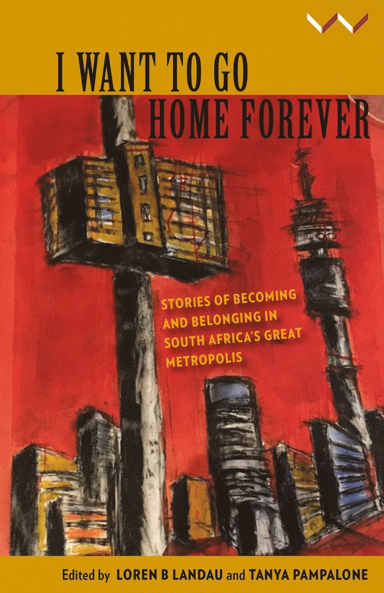 Loren Landau, Tanya Pampalone, Eliot Moleba, Nedson Pophiwa, Ryan Lenora Brown, Oupa Nkosi, Caroline Wanjiku Kihato, Thandiwe Ntshinga, Loren B Landau, Tanya Pampalone, Loren B. Landau - I Want to Go Home Forever, Häftad