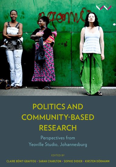 Claire Bénit-Gbaffou, Sarah Charlton, Sophie Didier, Kirsten Dörmann, Abdul Abed, Ophélie Arrazouaki, William Dewar, Sally Gaule, Pauline Guinard, Willy-Claude Hebandjoko, Obvious Katsaura, Heinz Klug, Neil Klug, Mamokete Matjomane, Mpho Matsipa, Simon Sizwe Mayson, Solam Mkhabela, Eulenda Mkwanazi, Potsiso Phasha, Clara Pienaar-Lewis, Nicolette Pingo, Naomi Roux, Maria Suriano, Shahid Vawda, Sarah Charlton, Sophie Didier, Kirsten Dörmann, Claire Bénit-Gbaffou - Politics and Community-Based Research, Inbunden
