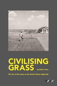 bokomslag Civilising Grass: The Art of the Lawn on the South African Highveld
